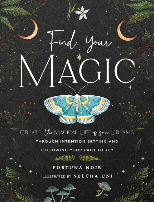 Find Your Magic: A Journal: Create the Magical Life of Your Dreams Through Intention Setting and Following Your Path to Joy - Hardcover
